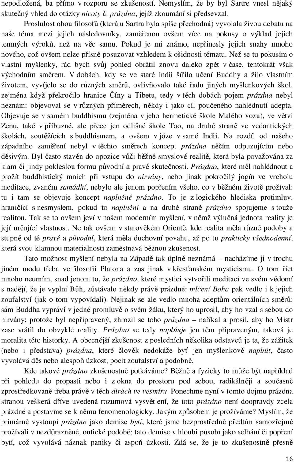 samu. Pokud je mi známo, nepřinesly jejich snahy mnoho nového, což ovšem nelze přísně posuzovat vzhledem k ošidnosti tématu.