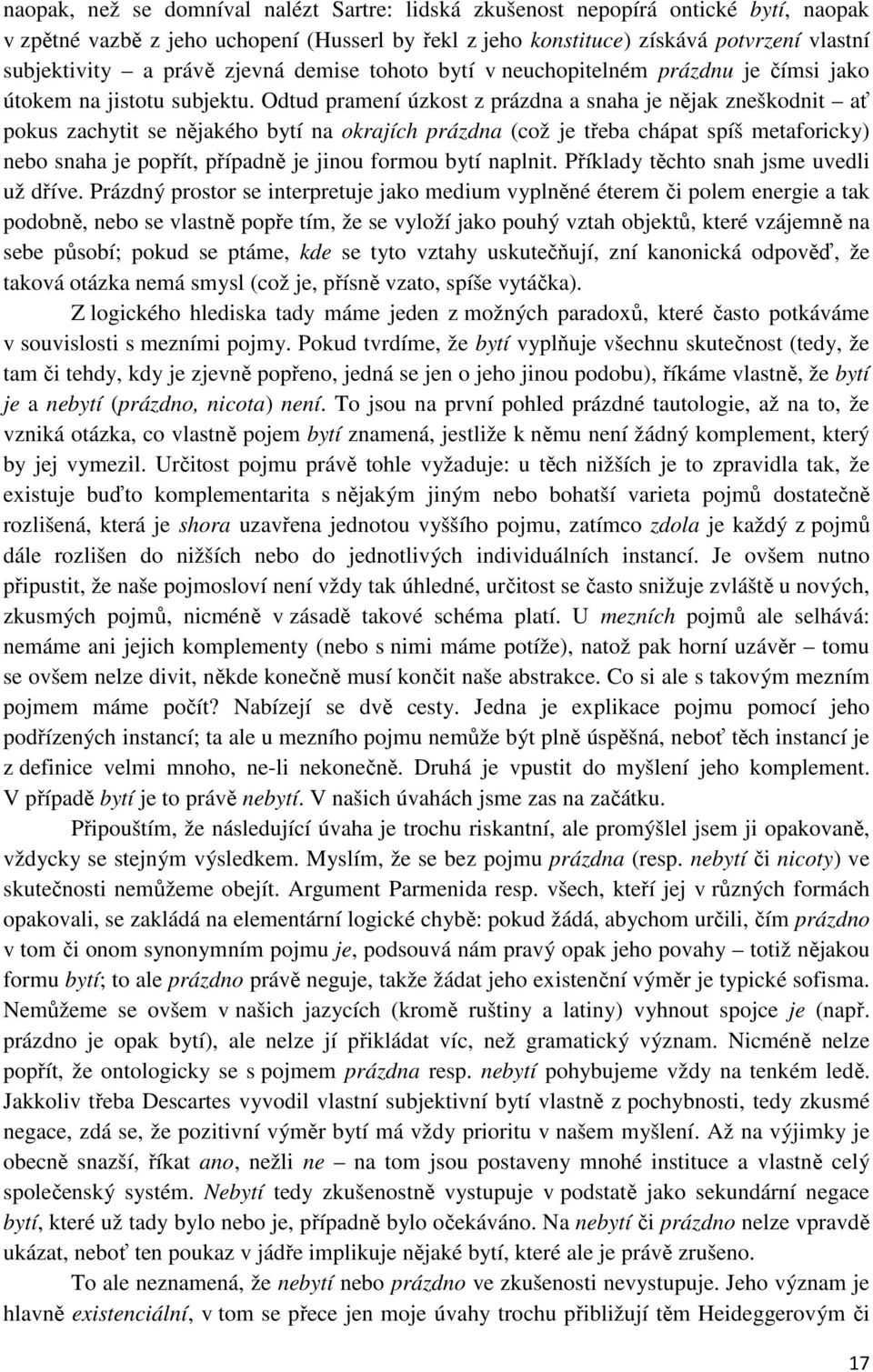 Odtud pramení úzkost z prázdna a snaha je nějak zneškodnit ať pokus zachytit se nějakého bytí na okrajích prázdna (což je třeba chápat spíš metaforicky) nebo snaha je popřít, případně je jinou formou