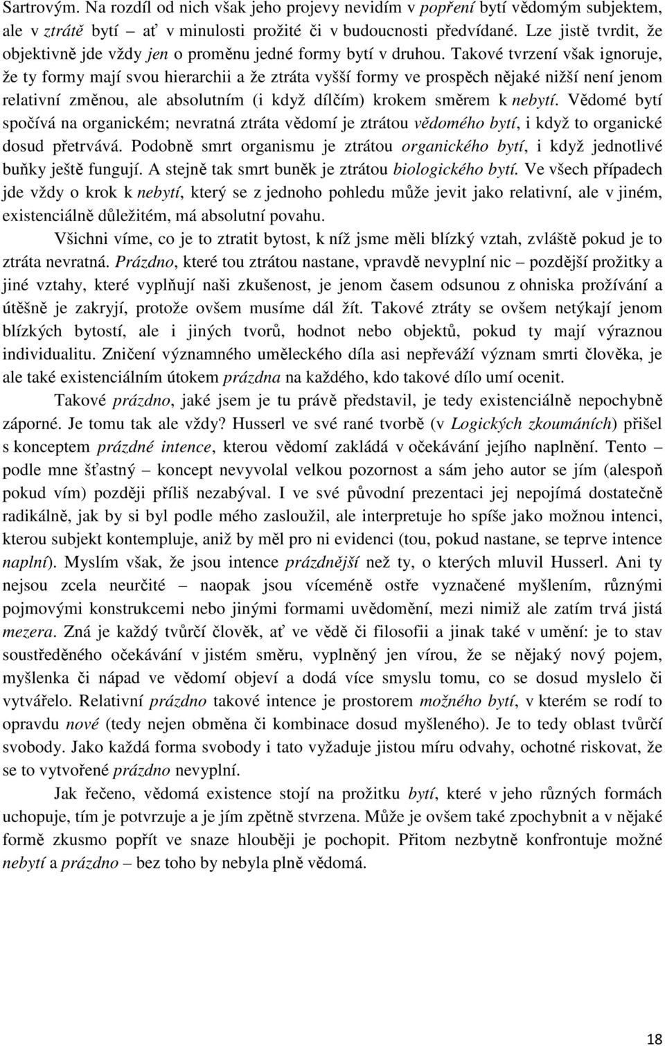 Takové tvrzení však ignoruje, že ty formy mají svou hierarchii a že ztráta vyšší formy ve prospěch nějaké nižší není jenom relativní změnou, ale absolutním (i když dílčím) krokem směrem k nebytí.