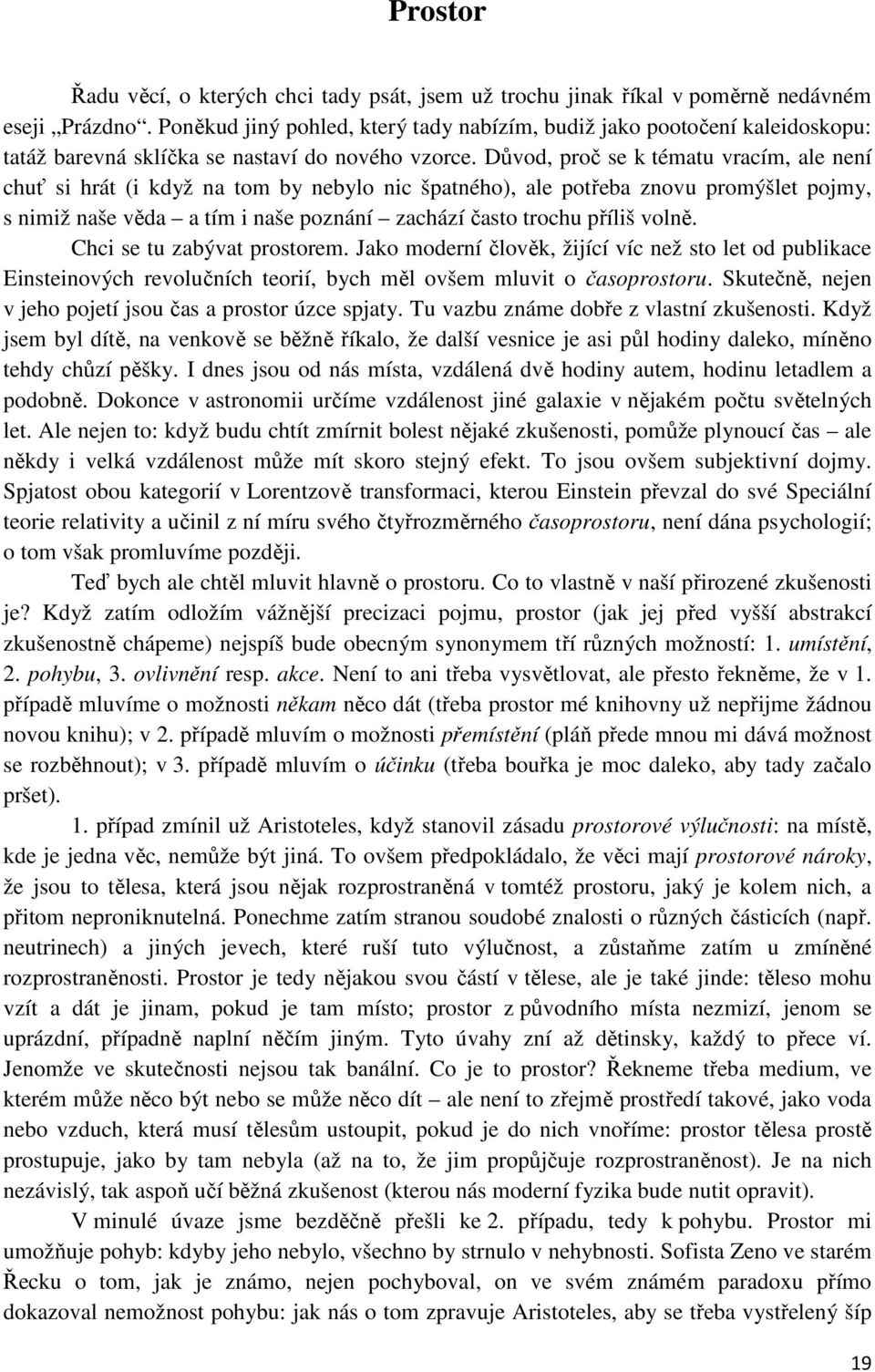 Důvod, proč se k tématu vracím, ale není chuť si hrát (i když na tom by nebylo nic špatného), ale potřeba znovu promýšlet pojmy, s nimiž naše věda a tím i naše poznání zachází často trochu příliš