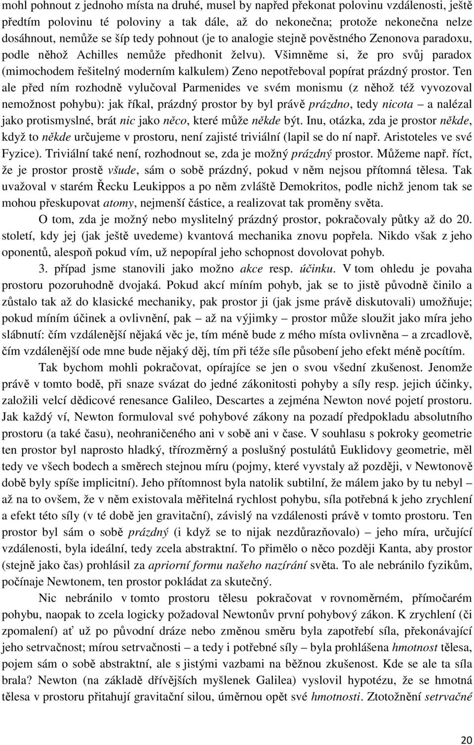 Všimněme si, že pro svůj paradox (mimochodem řešitelný moderním kalkulem) Zeno nepotřeboval popírat prázdný prostor.