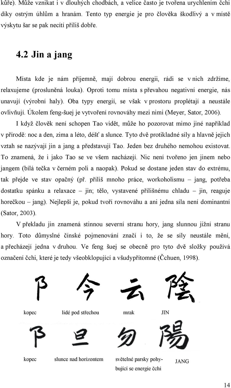 2 Jin a jang Místa kde je nám příjemně, mají dobrou energii, rádi se v nich zdržíme, relaxujeme (prosluněná louka). Oproti tomu místa s převahou negativní energie, nás unavují (výrobní haly).