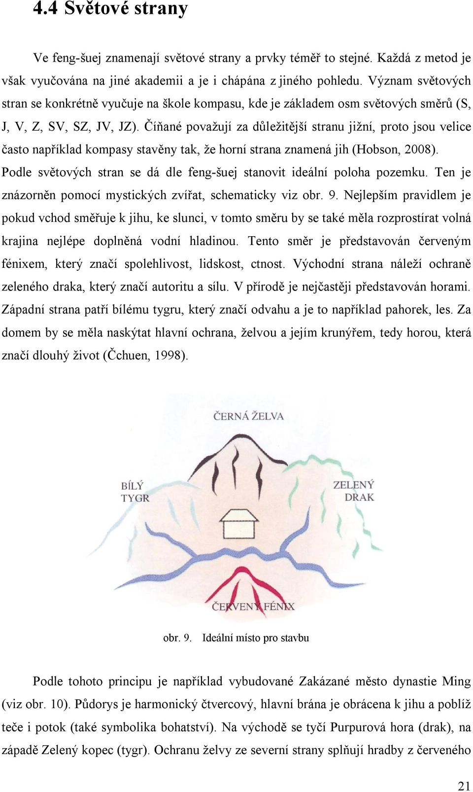 Číňané považují za důležitější stranu jižní, proto jsou velice často například kompasy stavěny tak, že horní strana znamená jih (Hobson, 2008).