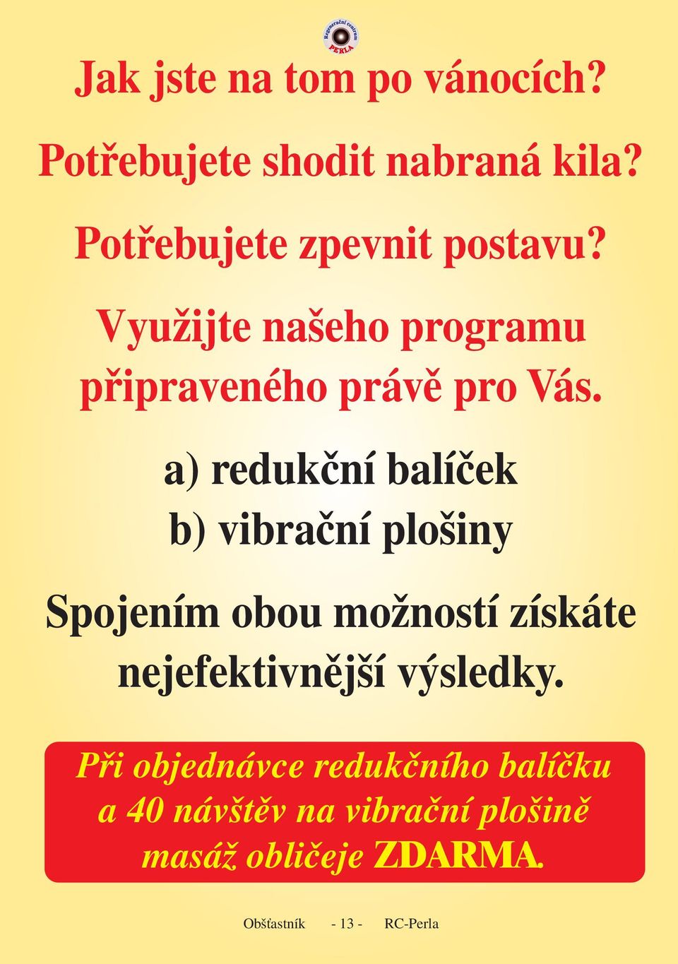 a) redukční balíček b) vibrační plošiny Spojením obou možností získáte nejefektivnější