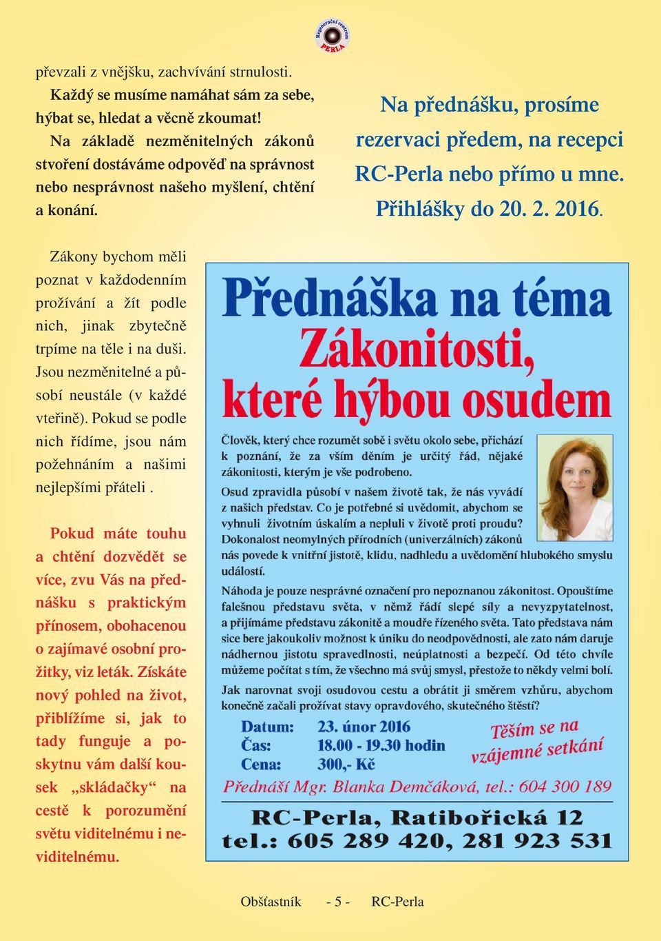 Přihlášky do 20. 2. 2016. Zákony bychom měli poznat v každodenním prožívání a žít podle nich, jinak zbytečně trpíme na těle i na duši. Jsou nezměnitelné a působí neustále (v každé vteřině).