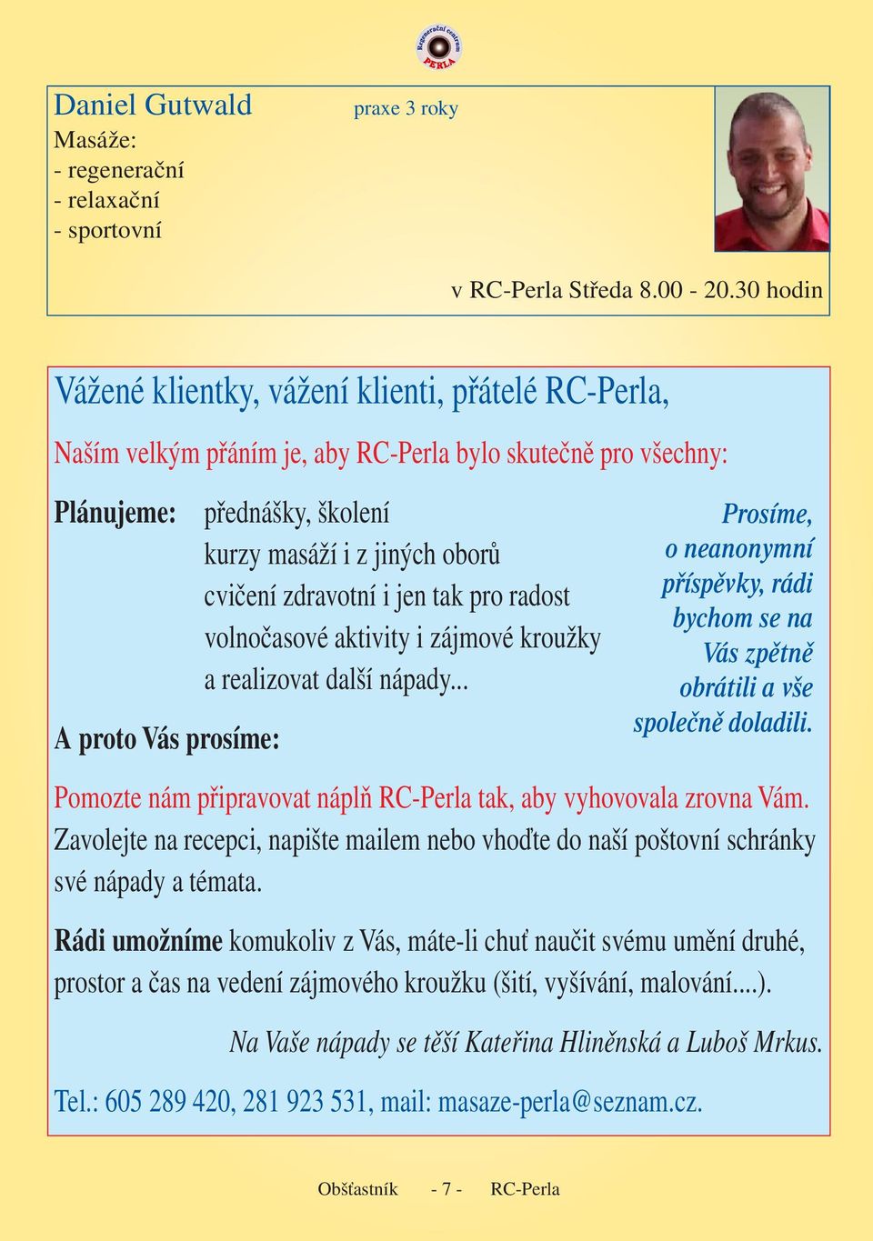 oborů cvičení zdravotní i jen tak pro radost volnočasové aktivity i zájmové kroužky a realizovat další nápady... Pomozte nám připravovat náplň RC-Perla tak, aby vyhovovala zrovna Vám.