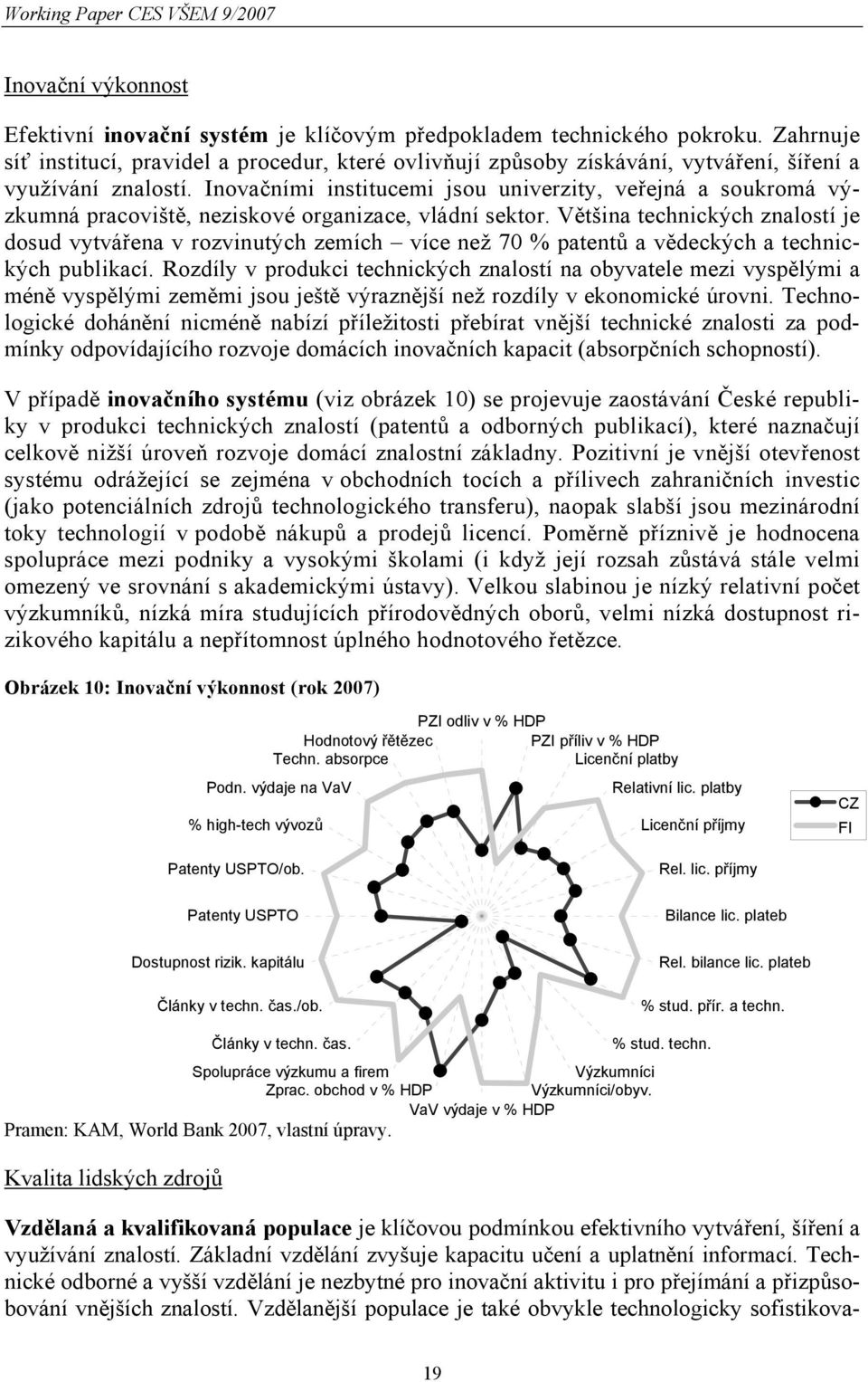 Inovačními institucemi jsou univerzity, veřejná a soukromá výzkumná pracoviště, neziskové organizace, vládní sektor.