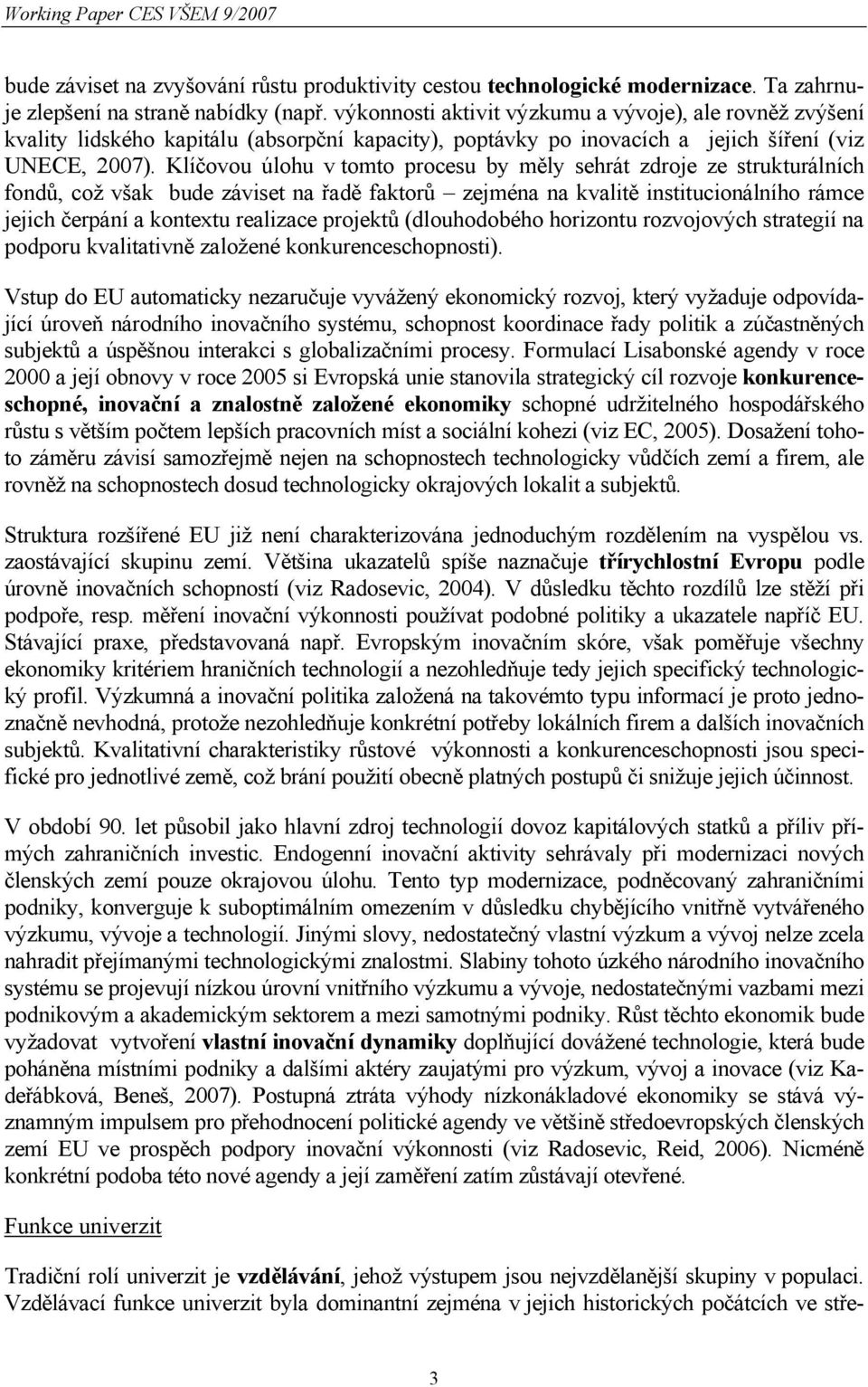 Klíčovou úlohu v tomto procesu by měly sehrát zdroje ze strukturálních fondů, což však bude záviset na řadě faktorů zejména na kvalitě institucionálního rámce jejich čerpání a kontextu realizace