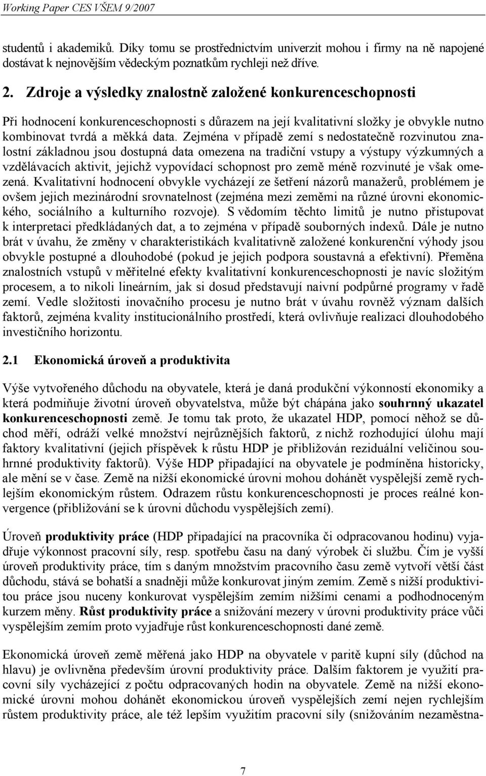 Zejména v případě zemí s nedostatečně rozvinutou znalostní základnou jsou dostupná data omezena na tradiční vstupy a výstupy výzkumných a vzdělávacích aktivit, jejichž vypovídací schopnost pro země