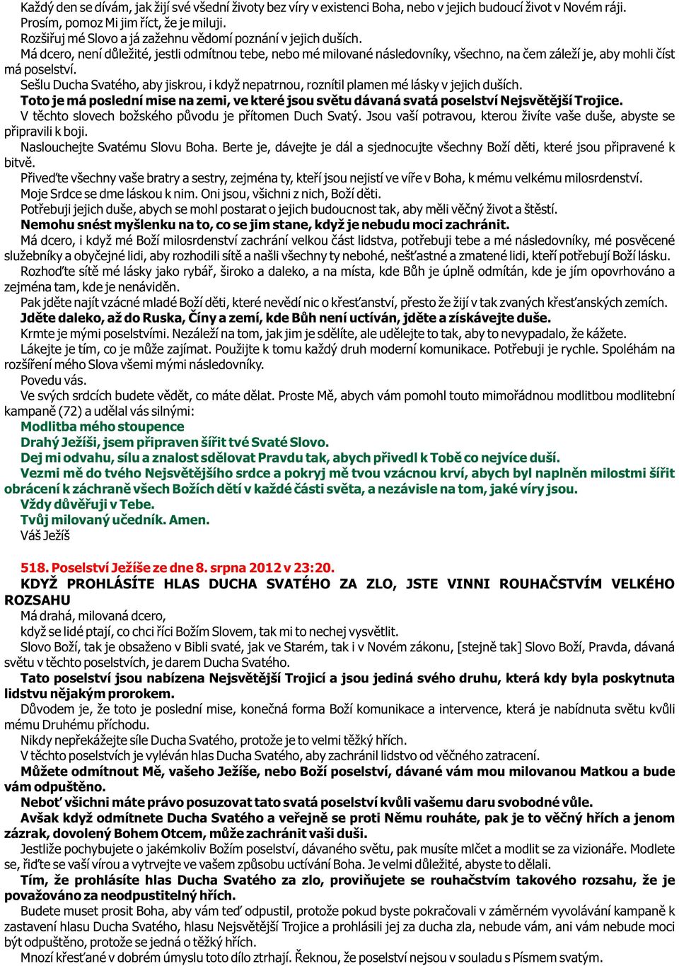 Sešlu Ducha Svatého, aby jiskrou, i když nepatrnou, roznítil plamen mé lásky v jejich duších. Toto je má poslední mise na zemi, ve které jsou svìtu dávaná svatá poselství Nejsvìtìjší Trojice.