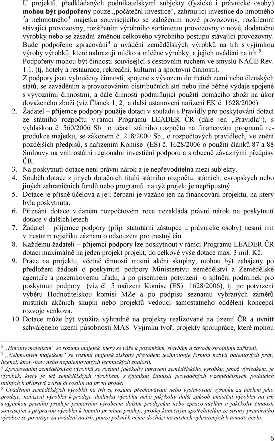 provozovny. Bude podpořeno zpracování 4 a uvádění zemědělských výrobků na trh s výjimkou výroby výrobků, které nahrazují mléko a mléčné výrobky, a jejich uvádění na trh 5.