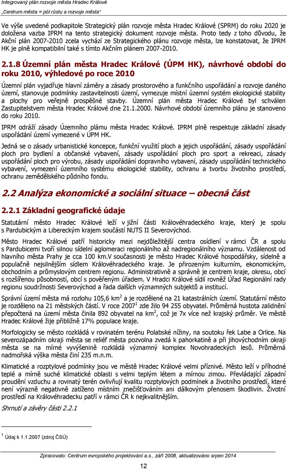 zcela vychází ze Strategického plánu rozvoje města, lze konstatovat, že IPRM HK je plně kompatibilní také s tímto Akčním plánem 2007-2010