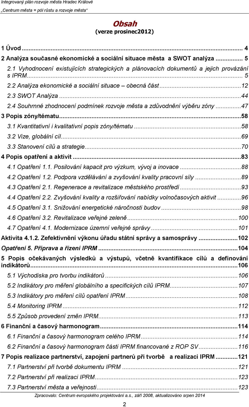 4 Souhrnné zhodnocení podmínek rozvoje města a zdůvodnění výběru zóny...47 3 Popis zóny/tématu...58 3.1 Kvantitativní i kvalitativní popis zóny/tématu...58 3.2 Vize, globální cíl...69 3.