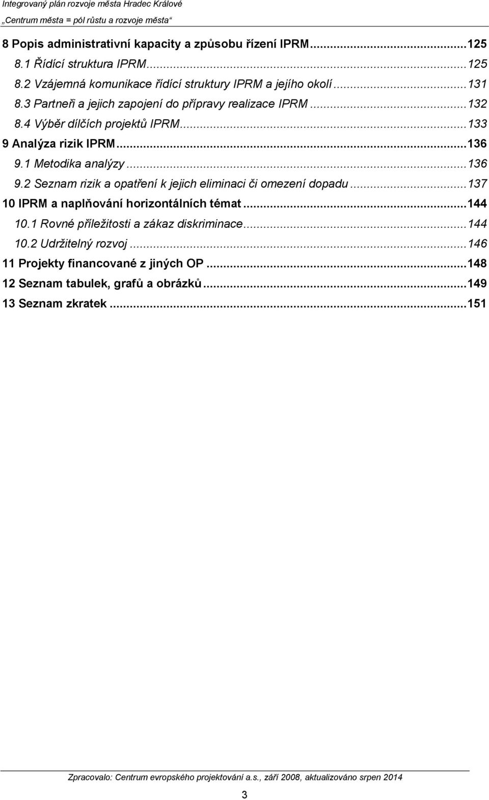 .. 136 9.2 Seznam rizik a opatření k jejich eliminaci či omezení dopadu... 137 10 IPRM a naplňování horizontálních témat... 144 10.