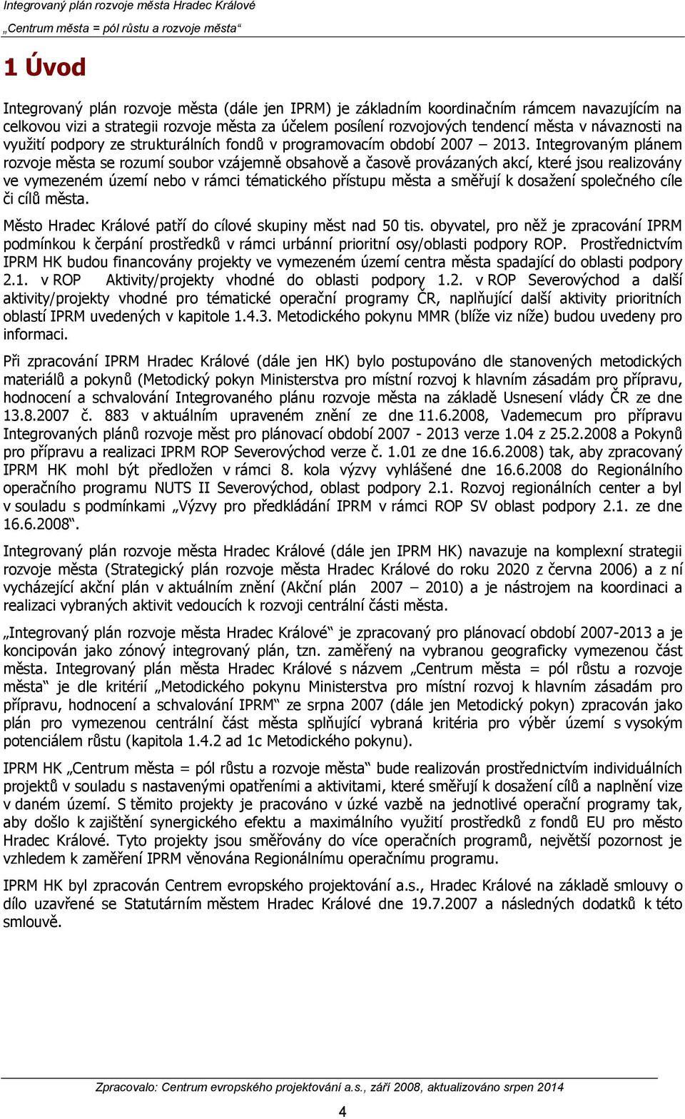 Integrovaným plánem rozvoje města se rozumí soubor vzájemně obsahově a časově provázaných akcí, které jsou realizovány ve vymezeném území nebo v rámci tématického přístupu města a směřují k dosažení