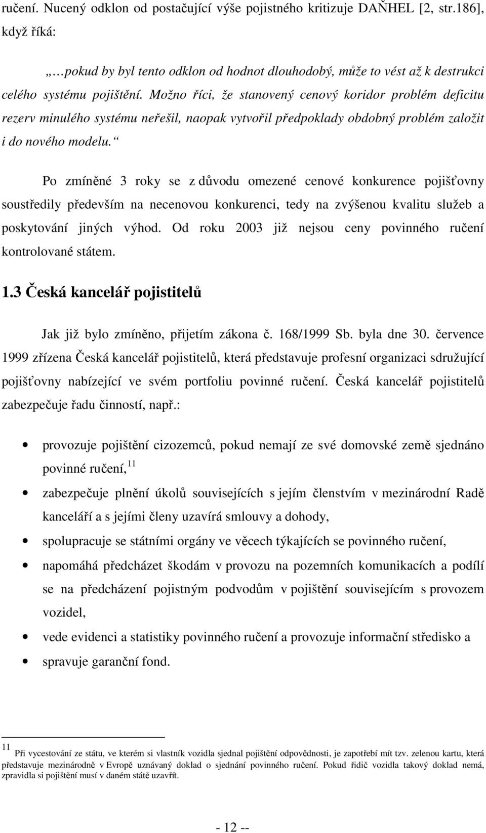 Po zmíněné 3 roky se z důvodu omezené cenové konkurence pojišťovny soustředily především na necenovou konkurenci, tedy na zvýšenou kvalitu služeb a poskytování jiných výhod.