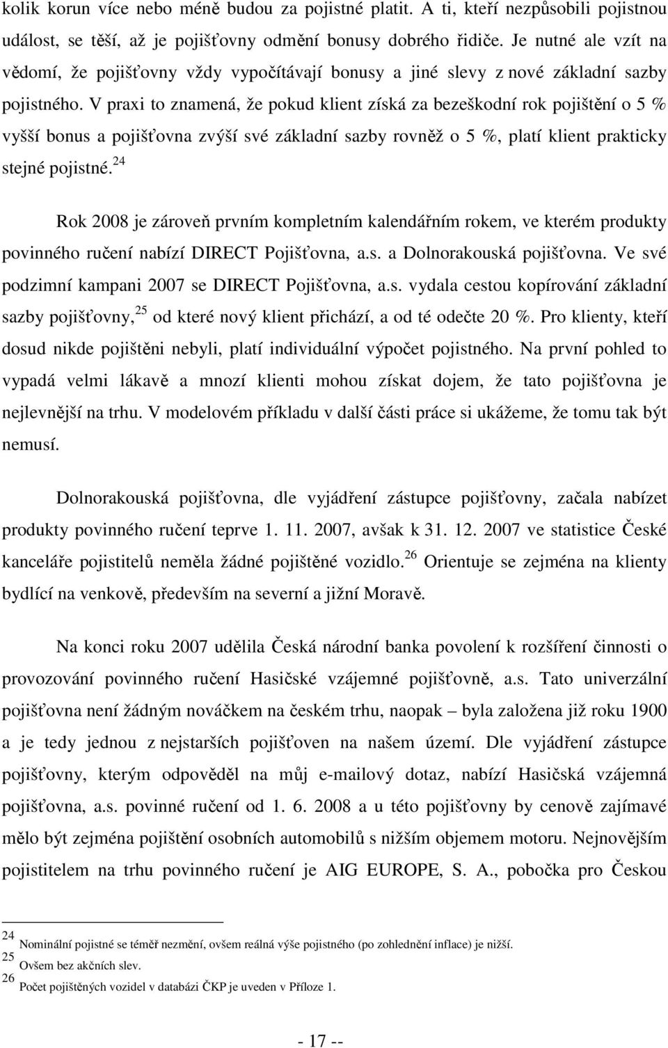 V praxi to znamená, že pokud klient získá za bezeškodní rok pojištění o 5 % vyšší bonus a pojišťovna zvýší své základní sazby rovněž o 5 %, platí klient prakticky stejné pojistné.