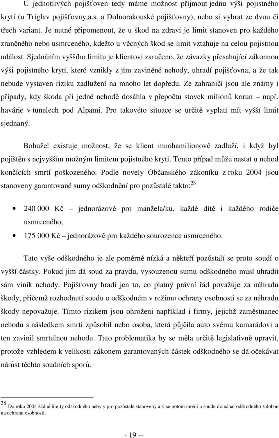 Sjednáním vyššího limitu je klientovi zaručeno, že závazky přesahující zákonnou výši pojistného krytí, které vznikly z jím zaviněné nehody, uhradí pojišťovna, a že tak nebude vystaven riziku