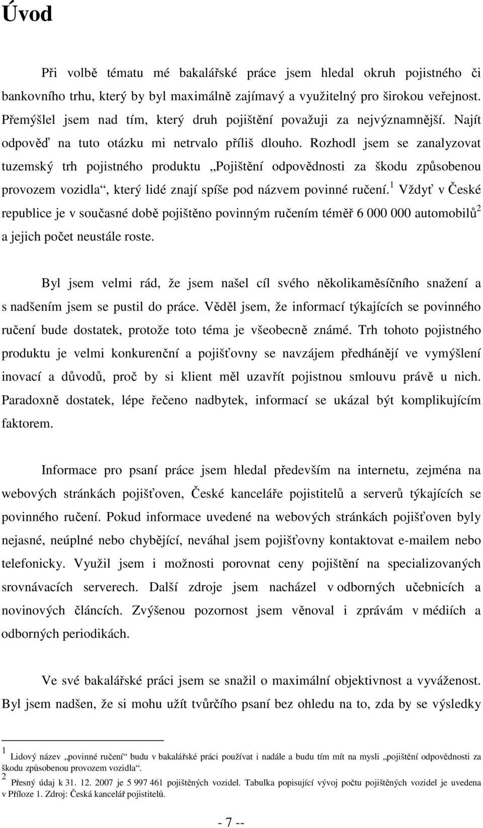 Rozhodl jsem se zanalyzovat tuzemský trh pojistného produktu Pojištění odpovědnosti za škodu způsobenou provozem vozidla, který lidé znají spíše pod názvem povinné ručení.