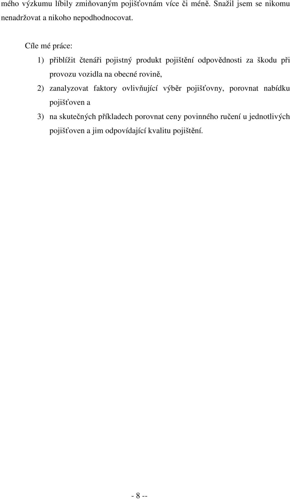 Cíle mé práce: 1) přiblížit čtenáři pojistný produkt pojištění odpovědnosti za škodu při provozu vozidla na