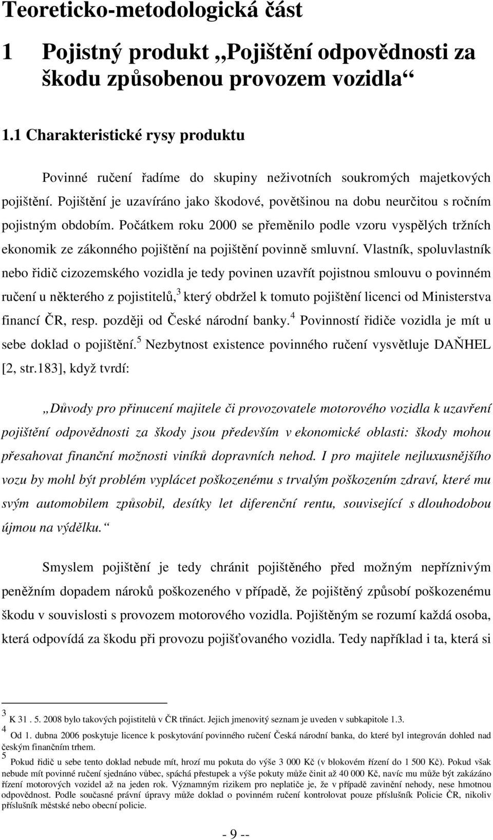 Pojištění je uzavíráno jako škodové, povětšinou na dobu neurčitou s ročním pojistným obdobím.