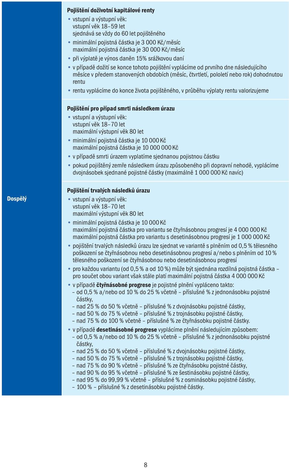 dohodnutou rentu rentu vyplácíme do konce života pojištěného, v průběhu výplaty rentu valorizujeme Pojištění pro případ smrti následkem úrazu vstupní věk 18 70 let maximální výstupní věk 80 let