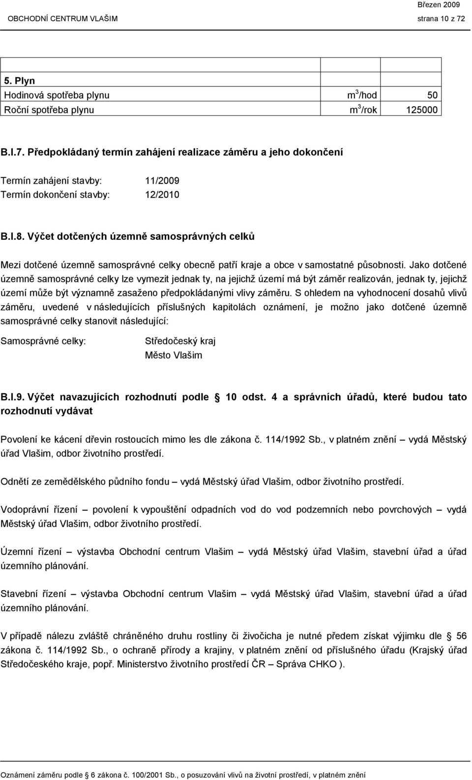 Jako dotčené územně samosprávné celky lze vymezit jednak ty, na jejichž území má být záměr realizován, jednak ty, jejichž území může být významně zasaženo předpokládanými vlivy záměru.