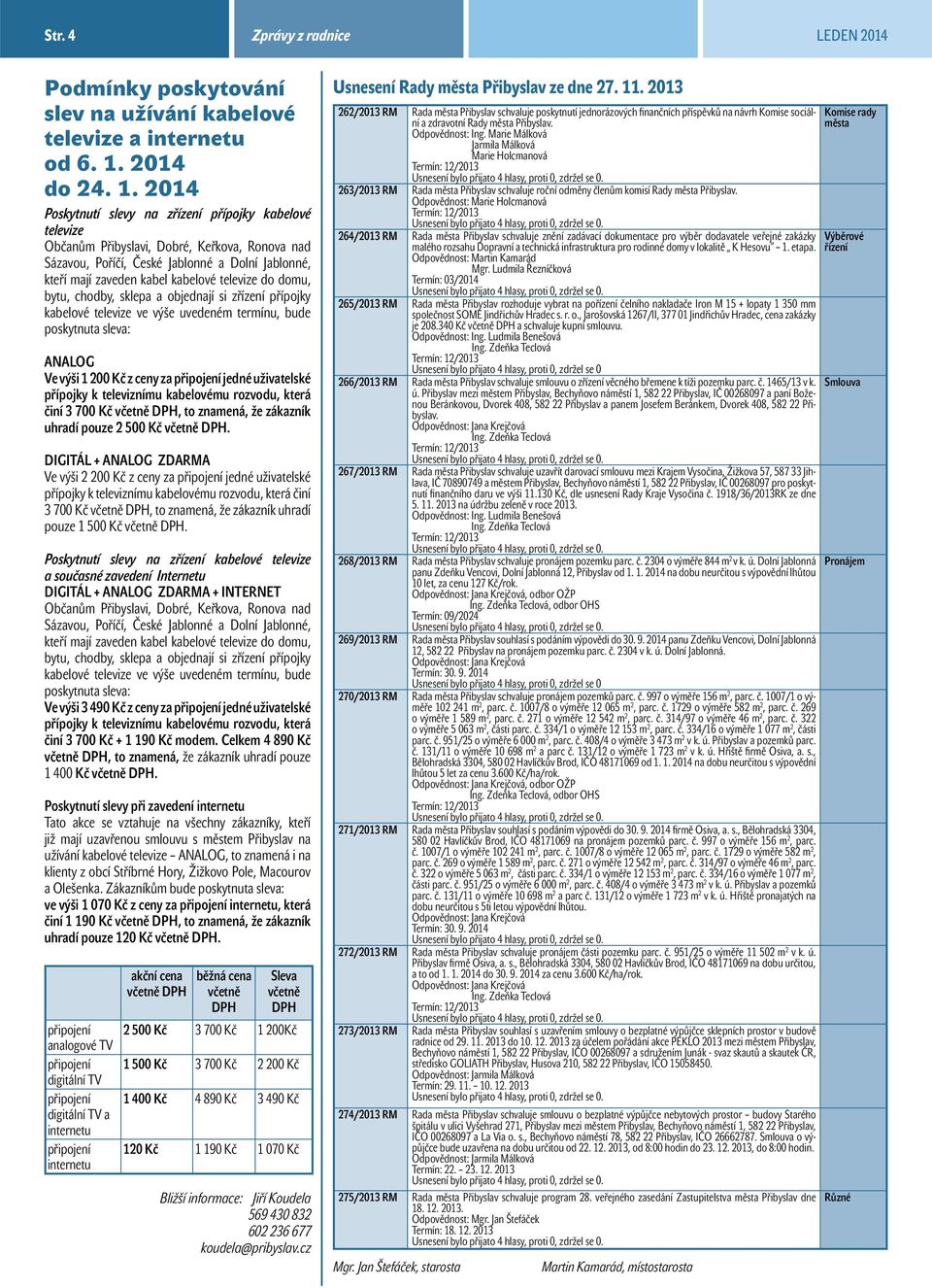 2014 Poskytnutí slevy na zřízení přípojky kabelové televize Občanům Přibyslavi, Dobré, Keřkova, Ronova nad Sázavou, Poříčí, České Jablonné a Dolní Jablonné, kteří mají zaveden kabel kabelové televize
