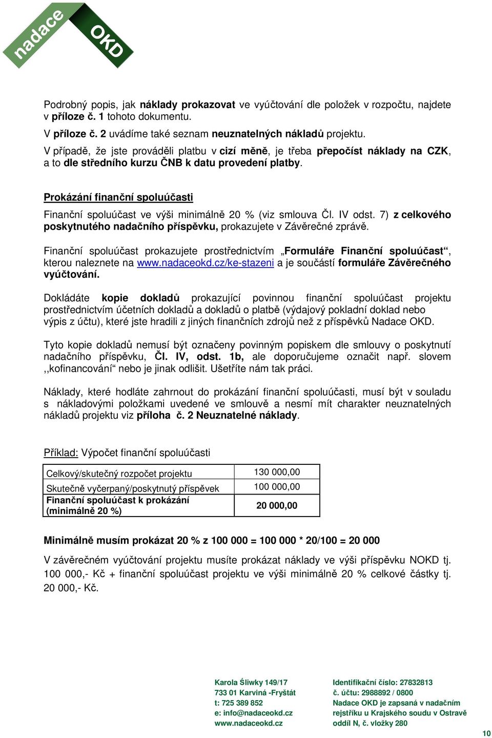 Prokázání finanční spoluúčasti Finanční spoluúčast ve výši minimálně 20 % (viz smlouva Čl. IV odst. 7) z celkového poskytnutého nadačního příspěvku, prokazujete v Závěrečné zprávě.