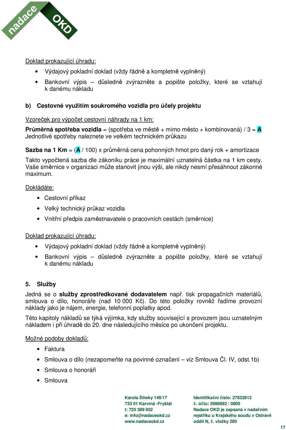 ve velkém technickém průkazu Sazba na 1 Km = (A / 100) x průměrná cena pohonných hmot pro daný rok + amortizace Takto vypočtená sazba dle zákoníku práce je maximální uznatelná částka na 1 km cesty.