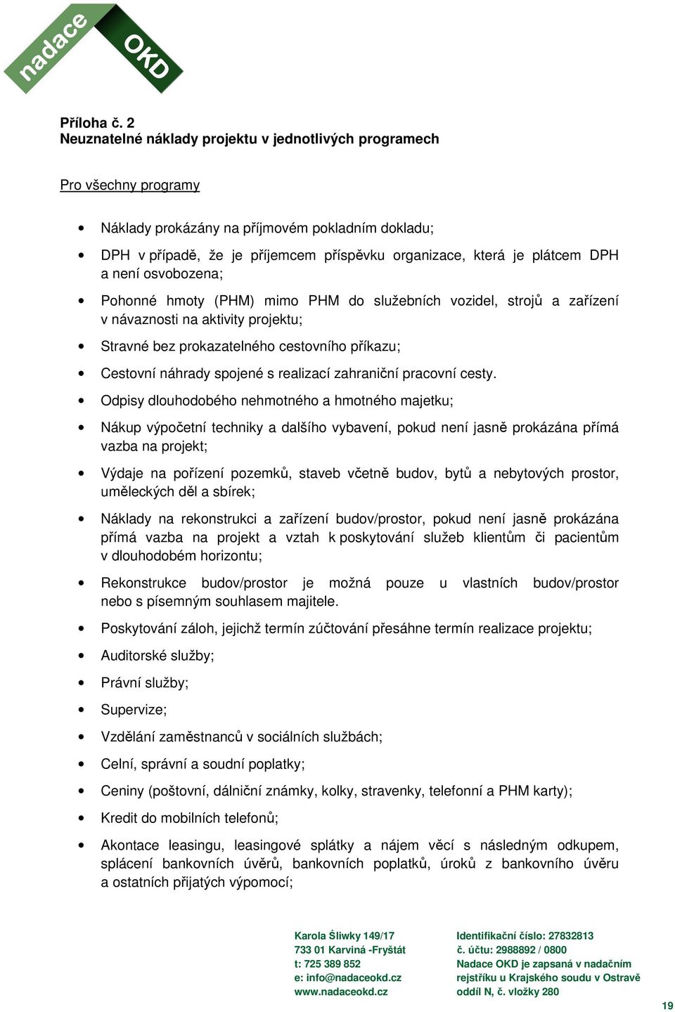 DPH a není osvobozena; Pohonné hmoty (PHM) mimo PHM do služebních vozidel, strojů a zařízení v návaznosti na aktivity projektu; Stravné bez prokazatelného cestovního příkazu; Cestovní náhrady spojené