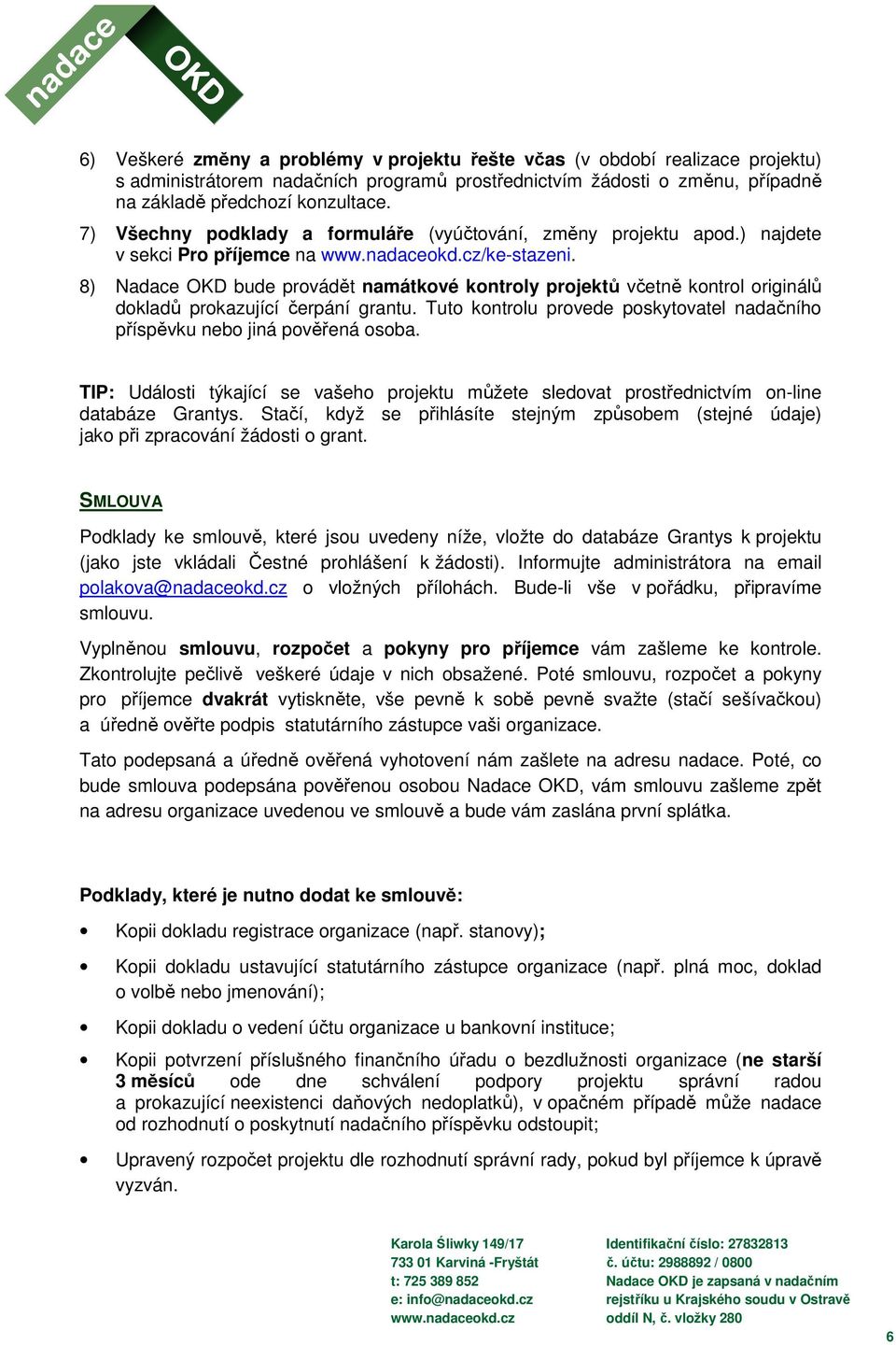 8) Nadace OKD bude provádět namátkové kontroly projektů včetně kontrol originálů dokladů prokazující čerpání grantu. Tuto kontrolu provede poskytovatel nadačního příspěvku nebo jiná pověřená osoba.