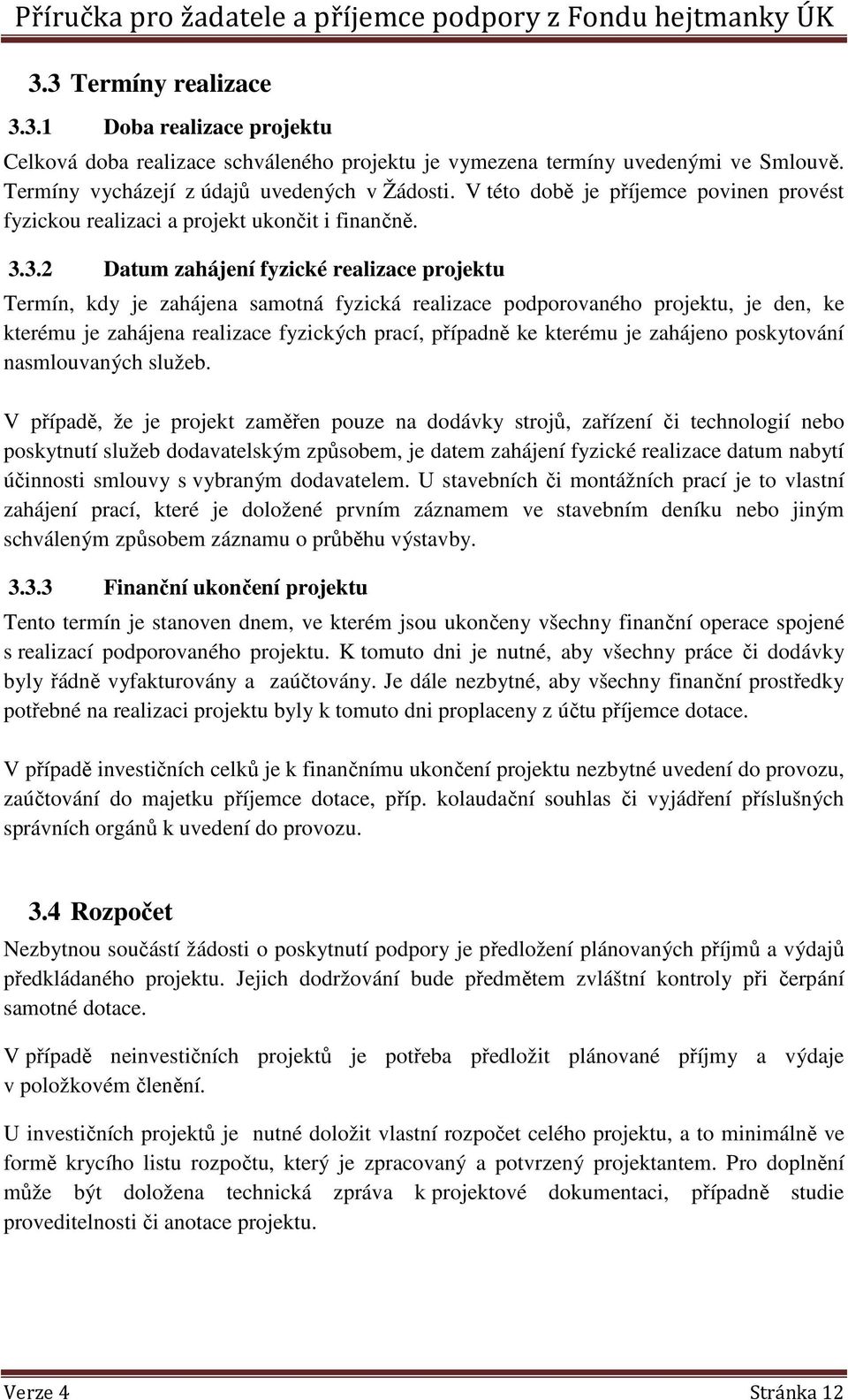 3.2 Datum zahájení fyzické realizace projektu Termín, kdy je zahájena samotná fyzická realizace podporovaného projektu, je den, ke kterému je zahájena realizace fyzických prací, případně ke kterému