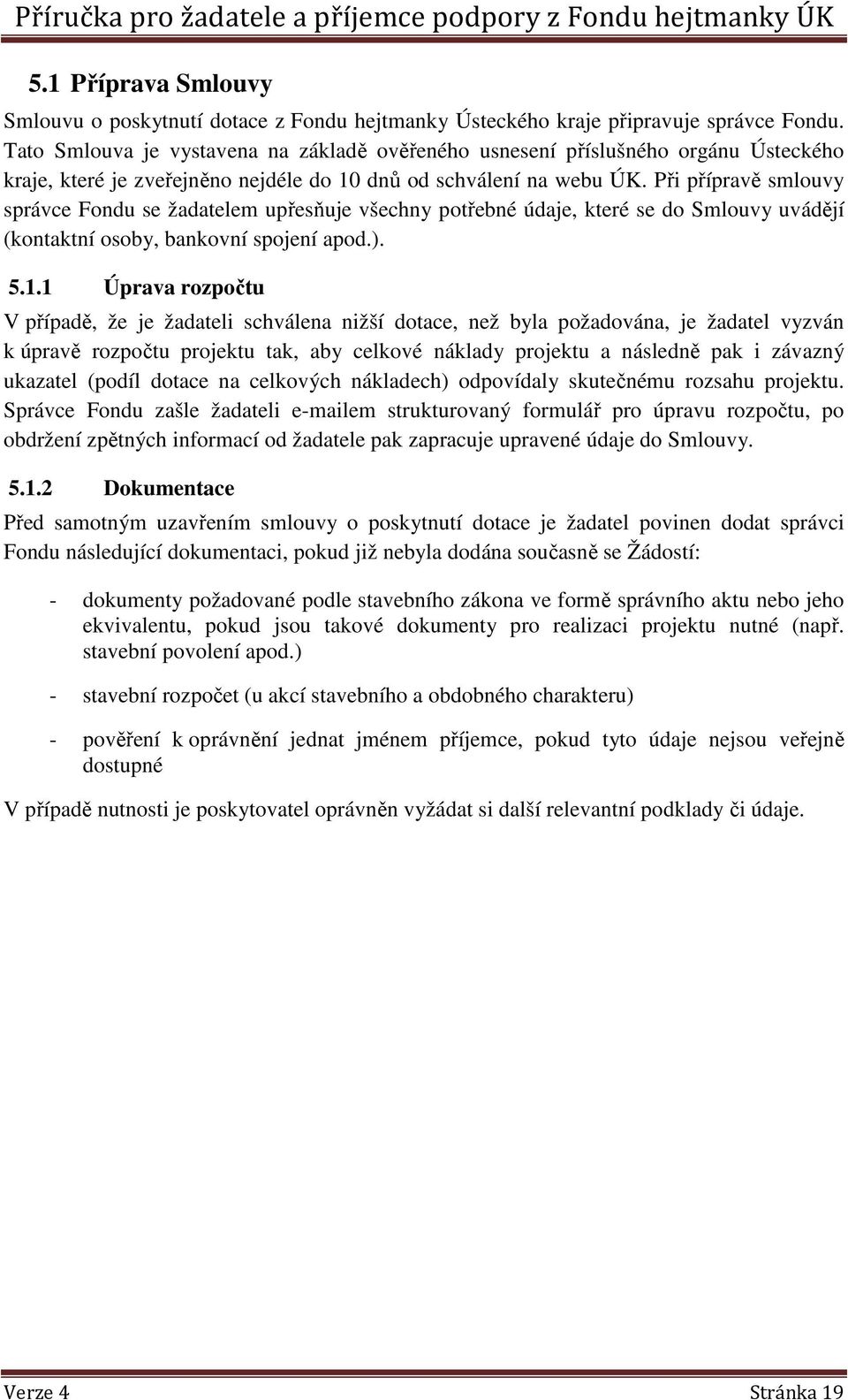 Při přípravě smlouvy správce Fondu se žadatelem upřesňuje všechny potřebné údaje, které se do Smlouvy uvádějí (kontaktní osoby, bankovní spojení apod.). 5.1.