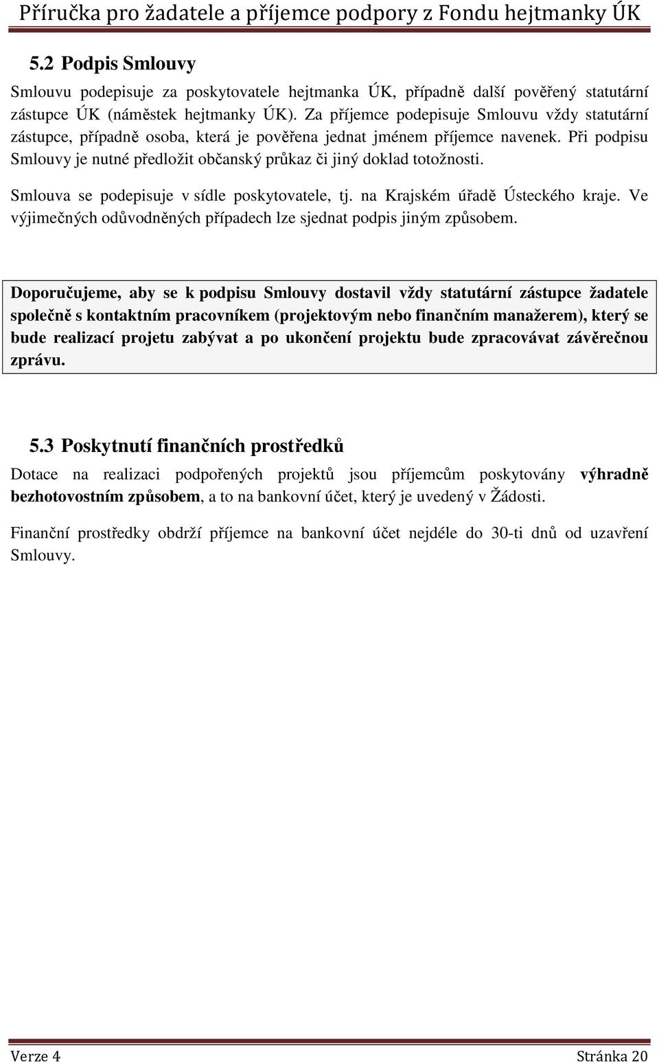 Při podpisu Smlouvy je nutné předložit občanský průkaz či jiný doklad totožnosti. Smlouva se podepisuje v sídle poskytovatele, tj. na Krajském úřadě Ústeckého kraje.