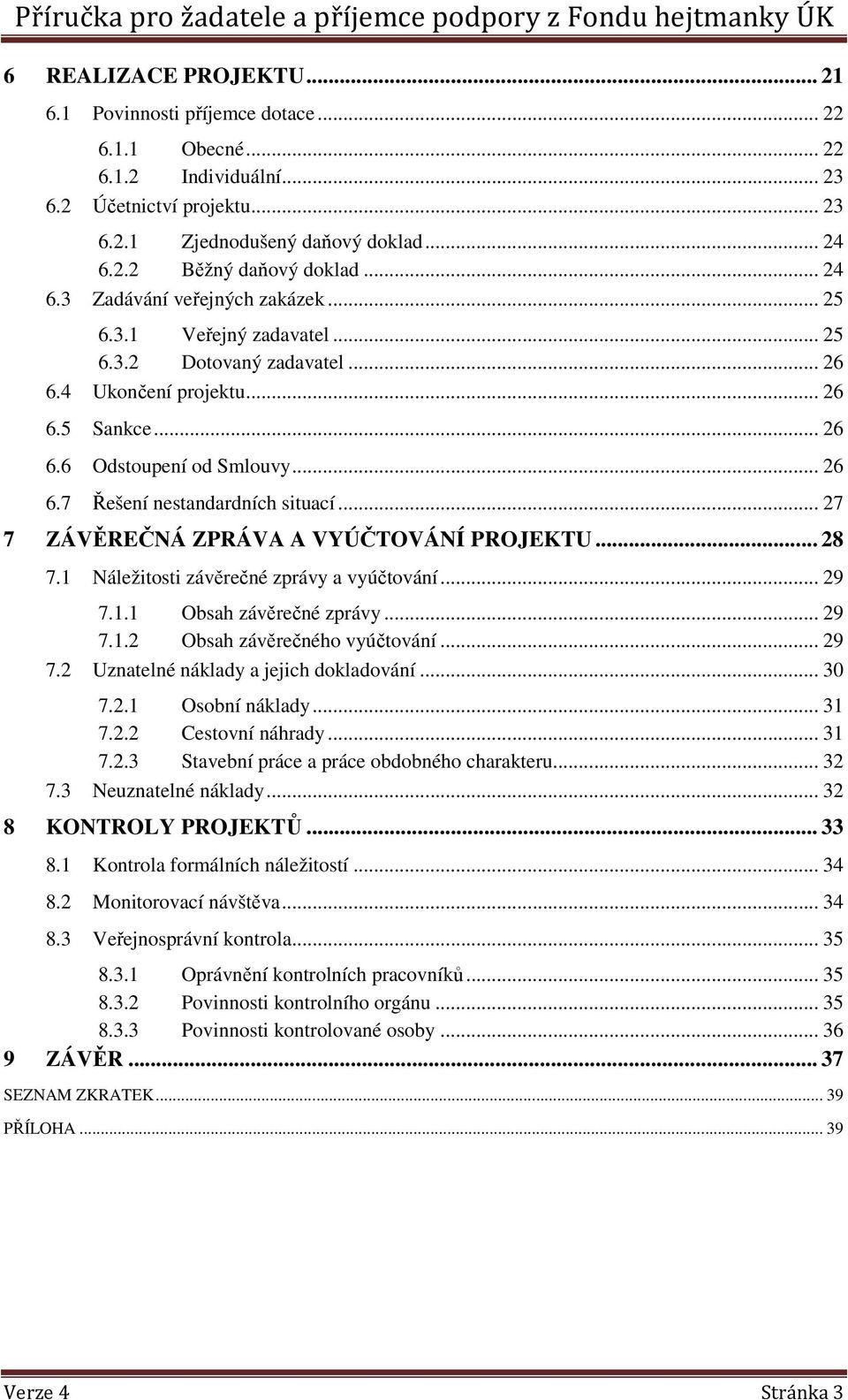 .. 27 7 ZÁVĚREČNÁ ZPRÁVA A VYÚČTOVÁNÍ PROJEKTU... 28 7.1 Náležitosti závěrečné zprávy a vyúčtování... 29 7.1.1 Obsah závěrečné zprávy... 29 7.1.2 Obsah závěrečného vyúčtování... 29 7.2 Uznatelné náklady a jejich dokladování.