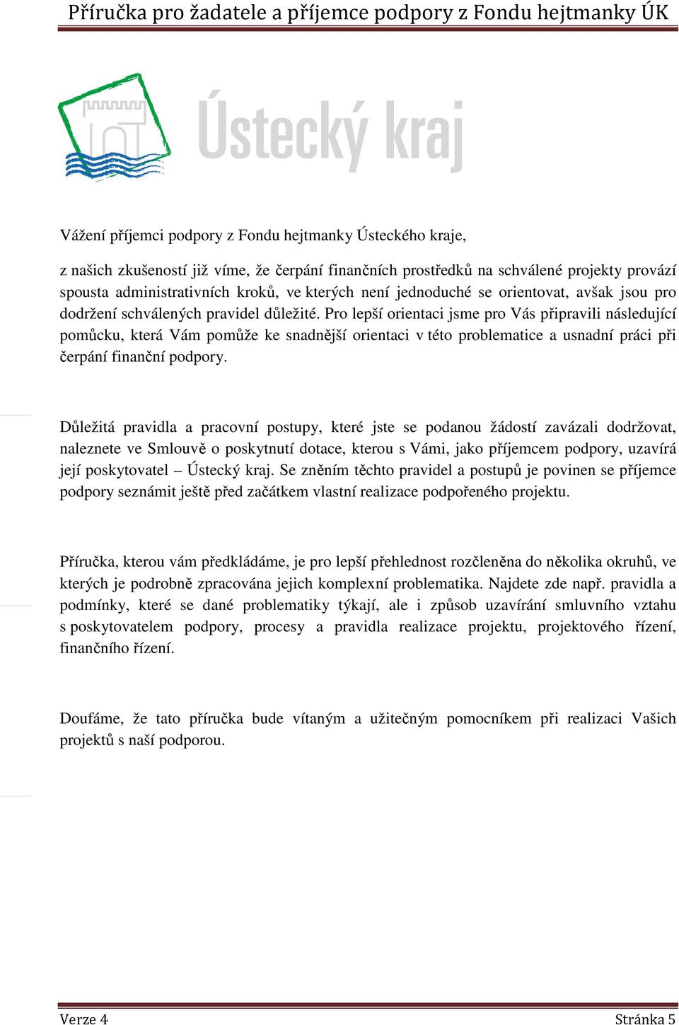 Pro lepší orientaci jsme pro Vás připravili následující pomůcku, která Vám pomůže ke snadnější orientaci v této problematice a usnadní práci při čerpání finanční podpory.