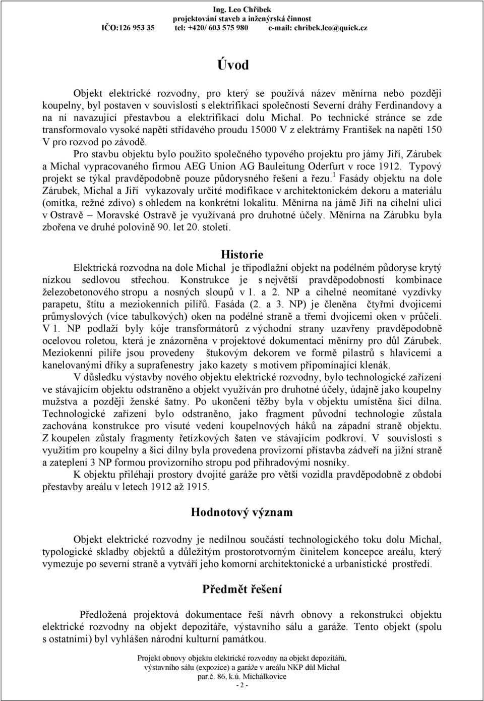 Pro stavbu objektu bylo použito společného typového projektu pro jámy Jiří, Zárubek a Michal vypracovaného firmou AEG Union AG Bauleitung Oderfurt v roce 1912.