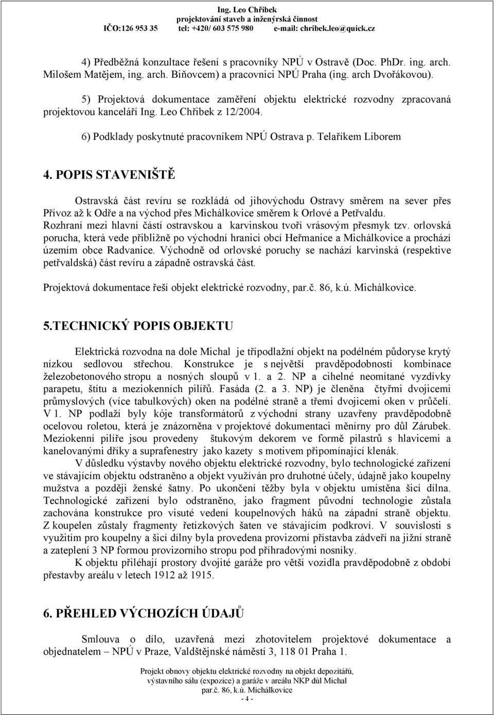 POPIS STAVENIŠTĚ Ostravská část revíru se rozkládá od jihovýchodu Ostravy směrem na sever přes Přívoz až k Odře a na východ přes Michálkovice směrem k Orlové a Petřvaldu.