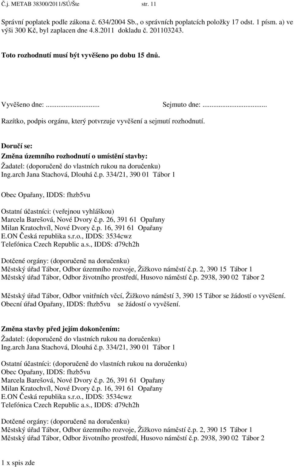 Doručí se: Změna územního rozhodnutí o umístění stavby: Žadatel: (doporučeně do vlastních rukou na doručenku) Ing.arch Jana Stachová, Dlouhá č.p. 334/21, 390 01 Tábor 1 Obec Opařany, IDDS: fhzb5vu Ostatní účastníci: (veřejnou vyhláškou) Marcela Barešová, Nové Dvory č.