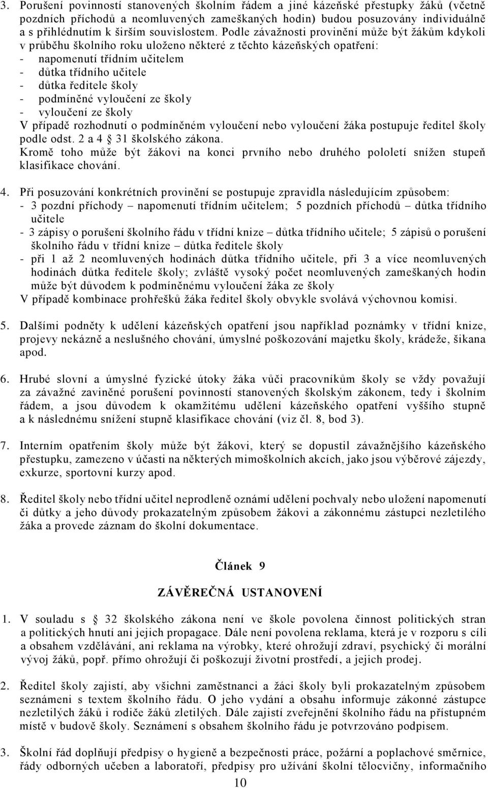 Podle závažnosti provinění může být žákům kdykoli v průběhu školního roku uloženo některé z těchto kázeňských opatření: - napomenutí třídním učitelem - důtka třídního učitele - důtka ředitele školy -