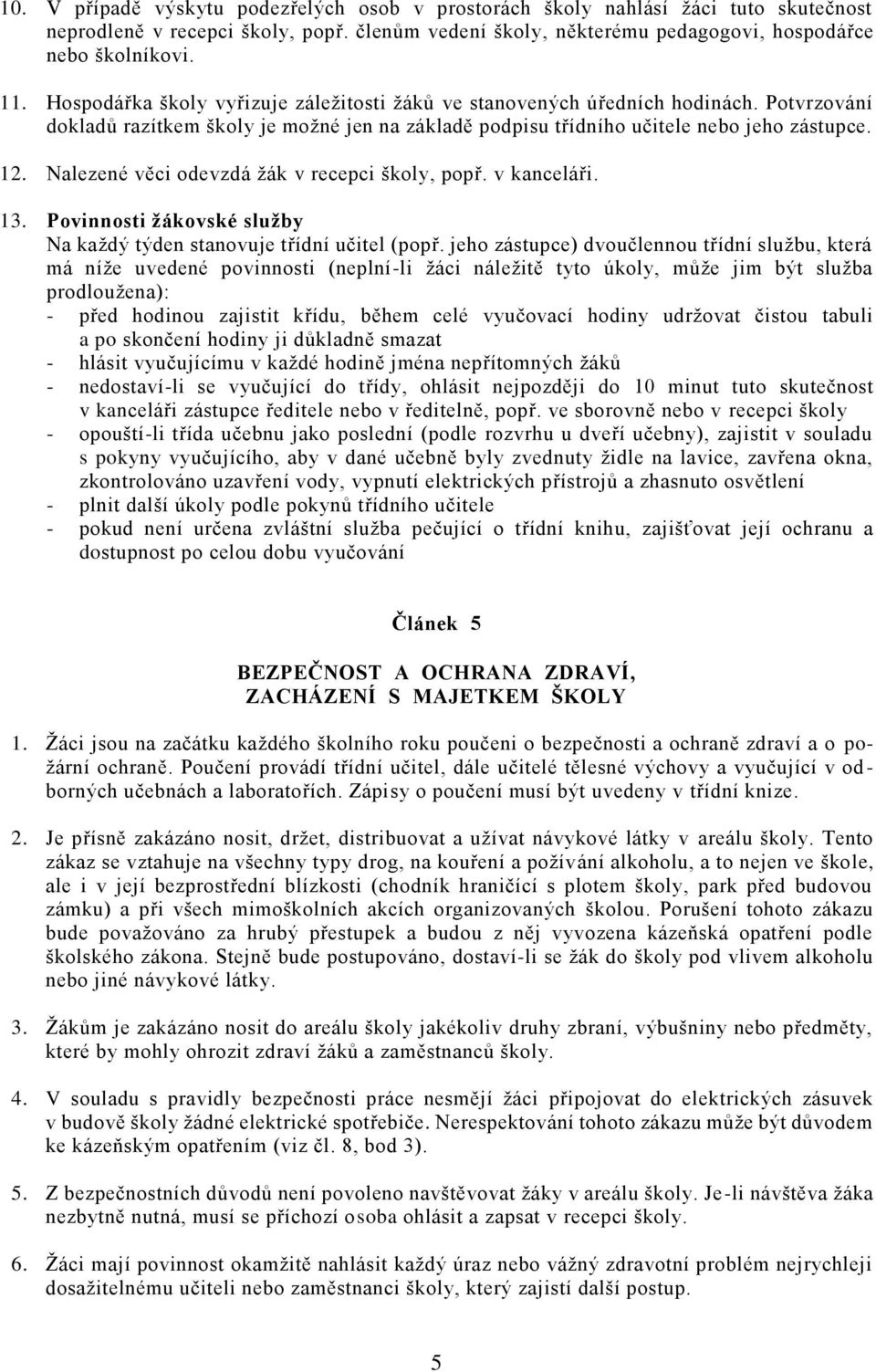 Nalezené věci odevzdá žák v recepci školy, popř. v kanceláři. 13. Povinnosti žákovské služby Na každý týden stanovuje třídní učitel (popř.