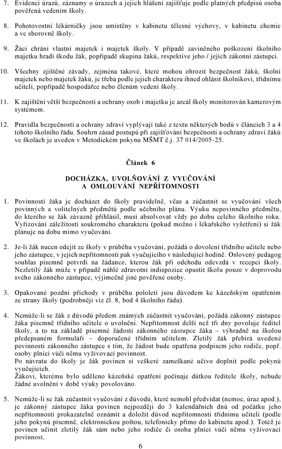 V případě zaviněného poškození školního majetku hradí škodu žák, popřípadě skupina žáků, respektive jeho / jejich zákonní zástupci. 10.