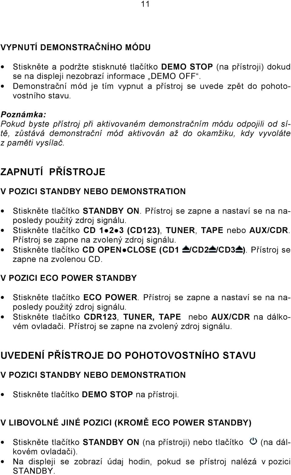 Poznámka: Pokud byste přístroj při aktivovaném demonstračním módu odpojili od sítě, zůstává demonstrační mód aktivován až do okamžiku, kdy vyvoláte z paměti vysílač.