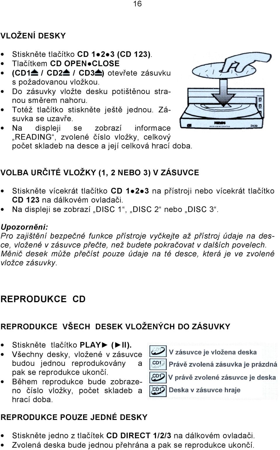 VOLBA URČITÉ VLOŽKY (1, 2 NEBO 3) V ZÁSUVCE Stiskněte vícekrát tlačítko CD 1 2 3 na přístroji nebo vícekrát tlačítko CD 123 na dálkovém ovladači. Na displeji se zobrazí DISC 1, DISC 2 nebo DISC 3.