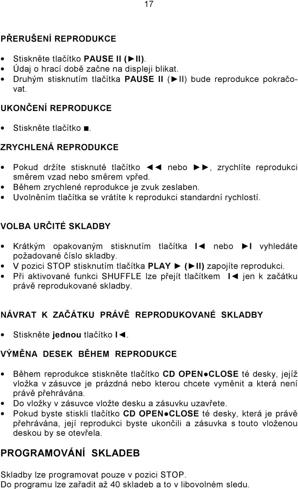 Uvolněním tlačítka se vrátíte k reprodukci standardní rychlostí. VOLBA URČITÉ SKLADBY Krátkým opakovaným stisknutím tlačítka I nebo I vyhledáte požadované číslo skladby.