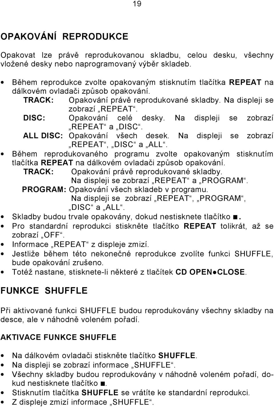 DISC: Opakování celé desky. Na displeji se zobrazí REPEAT a DISC. ALL DISC: Opakování všech desek. Na displeji se zobrazí REPEAT, DISC a ALL.
