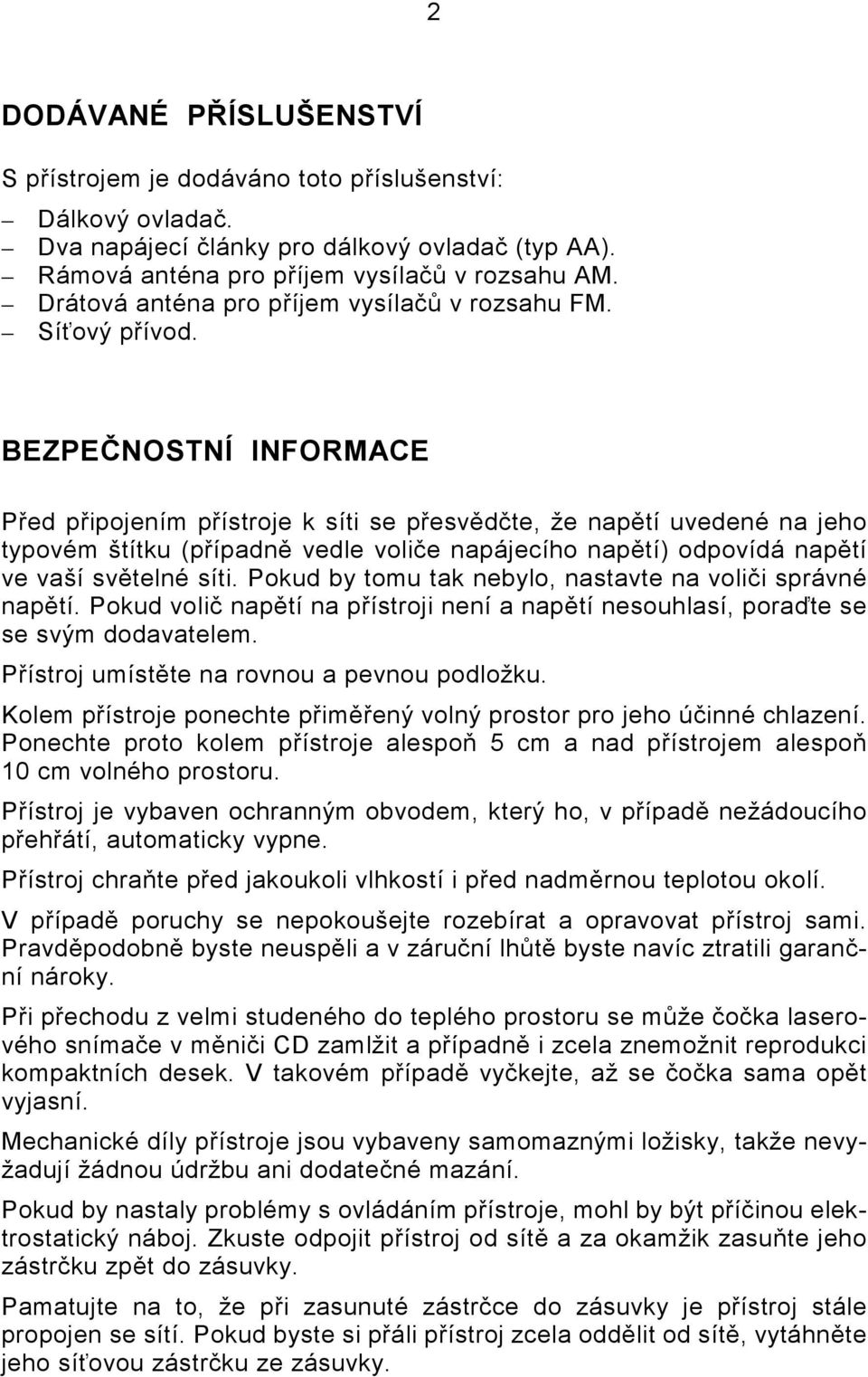 BEZPEČNOSTNÍ INFORMACE Před připojením přístroje k síti se přesvědčte, že napětí uvedené na jeho typovém štítku (případně vedle voliče napájecího napětí) odpovídá napětí ve vaší světelné síti.