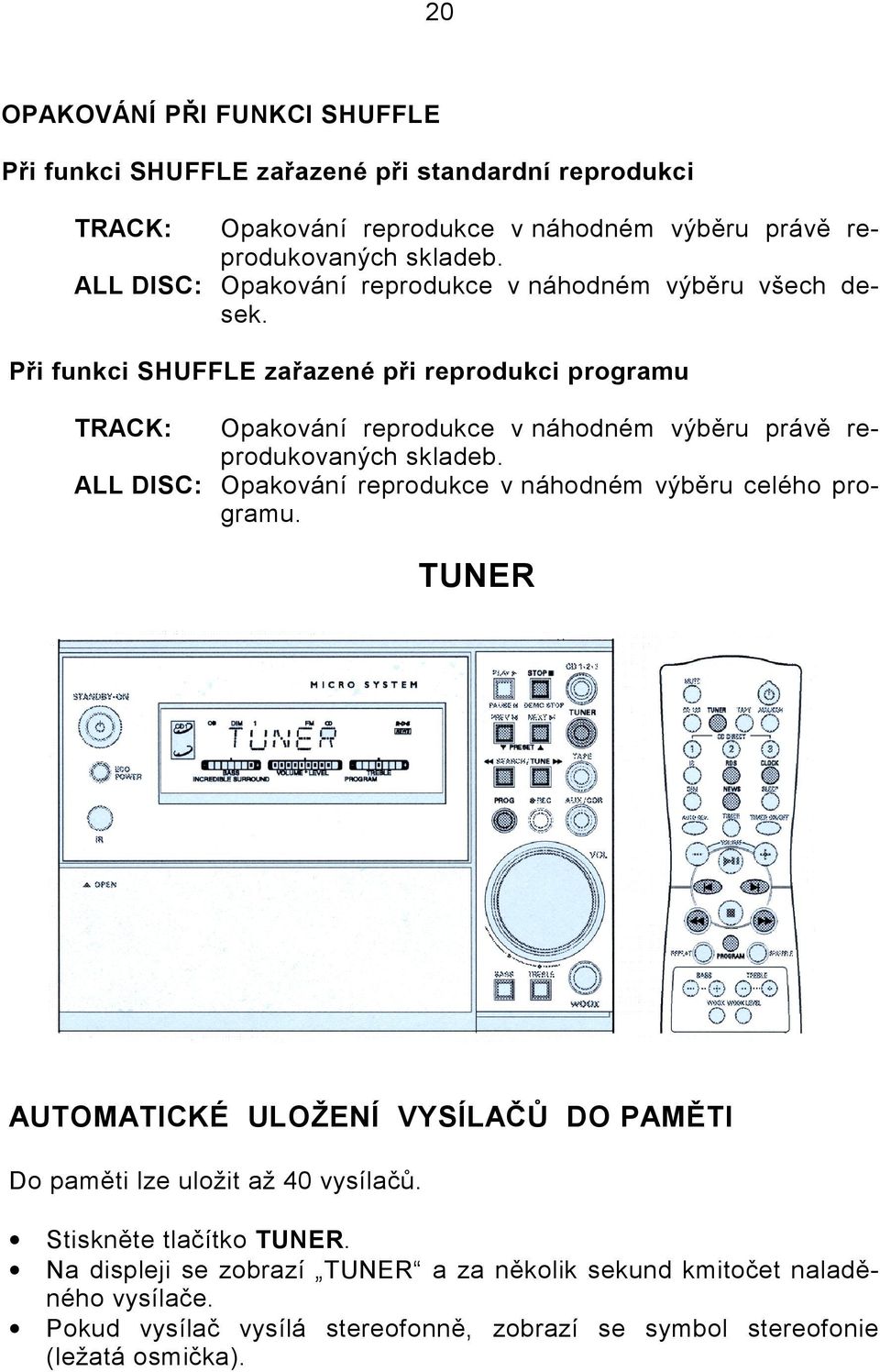 Při funkci SHUFFLE zařazené při reprodukci programu TRACK: Opakování reprodukce v náhodném výběru právě reprodukovaných skladeb.