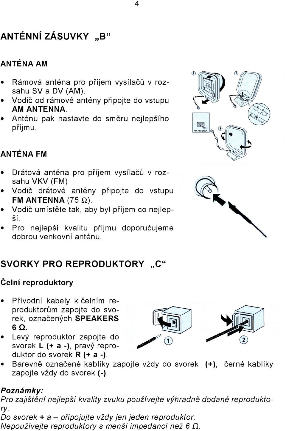 Pro nejlepší kvalitu příjmu doporučujeme dobrou venkovní anténu. SVORKY PRO REPRODUKTORY C Čelní reproduktory Přívodní kabely k čelním reproduktorům zapojte do svorek, označených SPEAKERS 6 Ω.